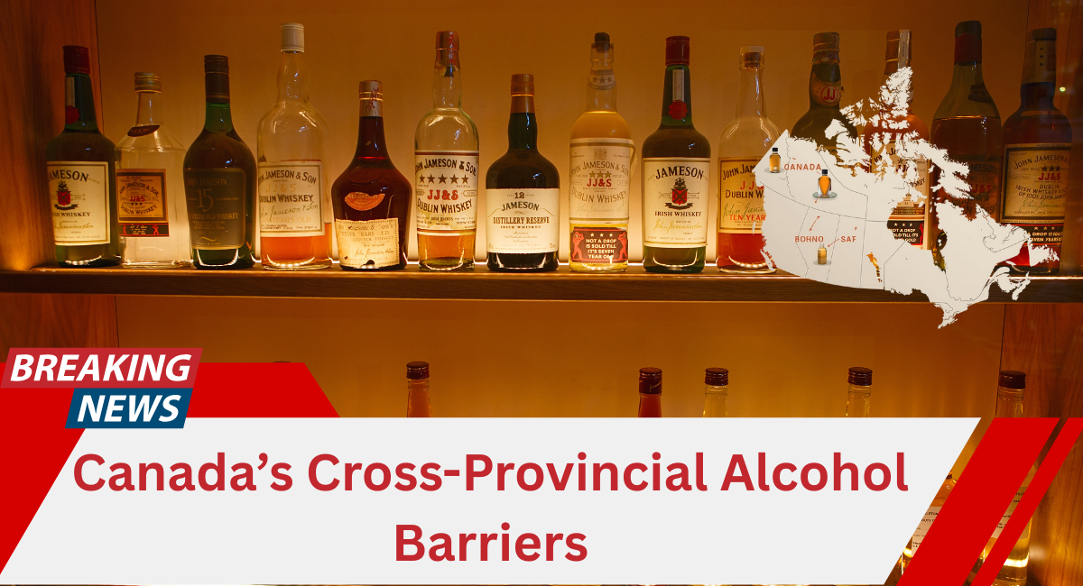Small Canadian Alcohol Producers Struggle With Cross-Provincial Barriers, Calling for Urgent Reform